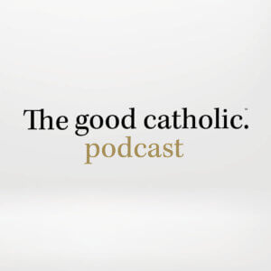 Good Catholic Podcast